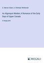 G. Mercer Adam: An Algonquin Maiden; A Romance of the Early Days of Upper Canada, Buch