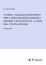 Le Page Du Pratz: The History of Louisiana; Or of the Western Parts of Virginia and Carolina, Containing a Description of the Countries That Lie on Both Sides of the River Missisippi, Buch