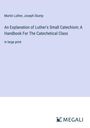 Martin Luther: An Explanation of Luther's Small Catechism; A Handbook For The Catechetical Class, Buch