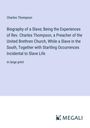 Charles Thompson: Biography of a Slave; Being the Experiences of Rev. Charles Thompson, a Preacher of the United Brethren Church, While a Slave in the South, Together with Startling Occurrences Incidental to Slave Life, Buch