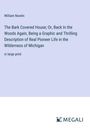 William Nowlin: The Bark Covered House; Or, Back In the Woods Again, Being a Graphic and Thrilling Description of Real Pioneer Life in the Wilderness of Michigan, Buch