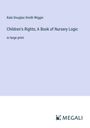 Kate Douglas Smith Wiggin: Children's Rights; A Book of Nursery Logic, Buch