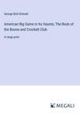 George Bird Grinnell: American Big Game in Its Haunts; The Book of the Boone and Crockett Club, Buch