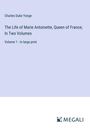 Charles Duke Yonge: The Life of Marie Antoinette, Queen of France; In Two Volumes, Buch