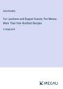 Alice Bradley: For Luncheon and Supper Guests; Ten Menus More Than One Hundred Recipes, Buch