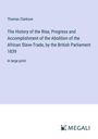 Thomas Clarkson: The History of the Rise, Progress and Accomplishment of the Abolition of the African Slave-Trade, by the British Parliament 1839, Buch