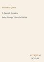 "William Le Queux, A Secret Service, Being Strange Tales of a Nihilist. Logo unten: ANTIQUUM NOVUM."