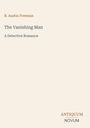 Titel: "The Vanishing Man", Autor: R. Austin Freeman, Untertitel: "A Detective Romance", Logo unten: ANTIQUUM NOVUM.