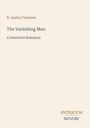 Der Titel lautet "The Vanishing Man: A Detective Romance". Oben steht "R. Austin Freeman". Unten steht "ANTIQUM NOVUM" als Logo.