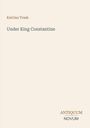 Buchtitel: "Under King Constantine" von Katrina Trask. Unten steht "ANTIQUM NOVUM". Beigefarbener Hintergrund.