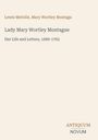 „Lady Mary Wortley Montague: Her Life and Letters, 1689-1762“. Unten rechts steht „ANTIQUEUM NOVUM“. Beigefarbener Hintergrund.