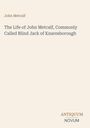 Text: "The Life of John Metcalf, Commonly Called Blind Jack of Knaresborough." Oben links Name, unten rechts ANTIKUM NOVUM.