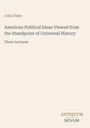 „John Fiske: American Political Ideas Viewed from the Standpoint of Universal History, Three Lectures“ steht auf beigem Hintergrund. Unten rechts: „ANTIQUM NOVUM“.