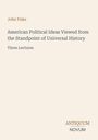 Text: "John Fiske, American Political Ideas Viewed from the Standpoint of Universal History, Three Lectures". Unten: "ANTIQUM NOVUM". Beigefarbener Hintergrund, schlichte Gestaltung.