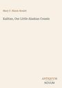 Mary F. Nixon-Roulet: Kalitan, Our Little Alaskan Cousin, Buch
