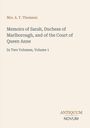 "Memoirs of Sarah, Duchess of Marlborough, and of the Court of Queen Anne, In Two Volumes, Volume 1. Autor: Mrs. A. T. Thomson."