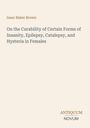 Titel: "On the Curability of Certain Forms of Insanity, Epilepsy, Catalepsy, and Hysteria in Females" von Isaac Baker Brown. Beige Hintergrund, Logo: ANTIQUUM NOVUM.