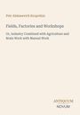Petr Alekseevich Kropotkin: Fields, Factories and Workshops, Buch
