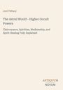 Joel Tiffany, "The Astral World - Higher Occult Powers." Themen: Hellsehen, Spiritismus, Mediumismus, Geistheilung.