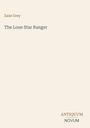 Zane Grey, The Lone Star Ranger. Unten rechts: Antiquum Novum. Heller Hintergrund, minimalistisches Design.