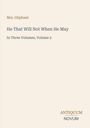 Titel: "He That Will Not When He May". Autor: Mrs. Oliphant. Untertitel: "In Three Volumes, Volume 2". Unten: Antiquum Novum.