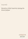 "Fanny Kelly. Narrative of My Captivity Among the Sioux Indians. ANTIQUUM NOVUM." Beige Hintergrund, schlichte Gestaltung.
