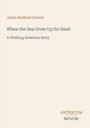 Oben steht "Julian Stafford Corbett". Darunter "When the Sea Gives Up Its Dead", "A Thrilling Detective Story". Unten "ANTIQUM NOVUM". Beige Hintergrund.