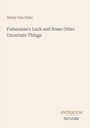 Henry Van Dyke, Fisherman's Luck and Some Other Uncertain Things, ANTIQUUM NOVUM. Beige Hintergrund.
