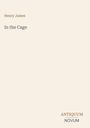 "Henry James: In the Cage. ANTIQUUM NOVUM. Cremefarbener Hintergrund."