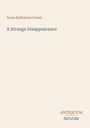 Buchtitel und Autor: "A Strange Disappearance" von Anna Katharine Green. Unten rechts steht "ANTIQUM NOVUM".