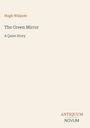 "Hugh Walpole. The Green Mirror: A Quiet Story. Logo unten rechts: ANTIQUUM NOVUM. Beigefarbener Hintergrund."