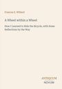 Titel: "A Wheel within a Wheel". Autor: Frances E. Willard. Verlag: ANTIQUUM NOVUM. Cremefarbener Hintergrund.
