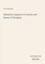 Carl Küchler: Elizabeth, Empress of Austria and Queen of Hungary, Buch