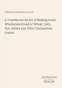 Friedrich Christian Accum: A Treatise on the Art of Making Good Wholesome Bread of Wheat, Oats, Rye, Barley and Other Farinaceous Grains, Buch