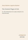 Henry Mayhew, Augustus Mayhew. The Greatest Plague of Life. Or, The Adventures of a Lady in Search of a Good Servant. ANTIQUUM NOVUM. Beige Hintergrund.