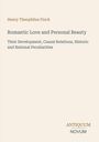 Titel: "Romantic Love and Personal Beauty". Autor: Henry Theophilus Finck. Thema: Entwicklung und Besonderheiten.