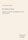 "Joel Chandler Harris. Mr. Rabbit at Home. A Sequel to Little Mr. Thimblefinger and His Queer Country. ANTIQUUM NOVUM."