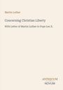 Text: "Martin Luther, Concerning Christian Liberty, With Letter of Martin Luther to Pope Leo X." Unten steht "Antiquum Novum". Beigefarbener Hintergrund.
