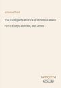 "Artemus Ward. The Complete Works of Artemus Ward. Part 1: Essays, Sketches, and Letters. ANTIQUUM NOVUM."