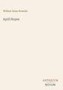 "William Dean Howells", "April Hopes", "ANTIQUM NOVUM". Schlichtes Design auf beigem Hintergrund.