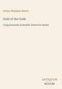 "Arthur Benjamin Reeve. Gold of the Gods. Craig Kennedy Scientific Detective Series. Antiquum Novum Logo. Beiges Layout."