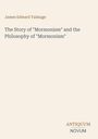 James Edward Talmage, Titel: The Story of "Mormonism" and the Philosophy of "Mormonism", ANTIQUUM NOVUM. Cremefarbener Hintergrund.