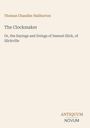 Titel: The Clockmaker, Autor: Thomas Chandler Haliburton. Untertitel: Or, the Sayings and Doings of Samuel Slick, of Slickville.