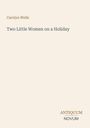 Text: Carolyn Wells, "Two Little Women on a Holiday", Antiquum Novum. Hintergrund in hellem Beige.
