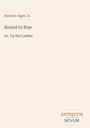Texte: "Horatio Alger Jr.", "Bound to Rise", "Or, Up the Ladder", "ANTIQUM NOVUM". Schlichtes, minimalistisches Layout.