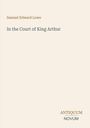 Text: "Samuel Edward Lowe, In the Court of King Arthur, ANTIQUUM, NOVUM". Ein schlichtes, cremefarbenes Buchcover.