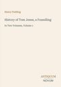 Henry Fielding: History of Tom Jones, a Foundling. In Two Volumes, Volume 1. Unten rechts: ANTIQUUM NOVUM. Schlichtes Design.