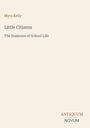 Titel: "Little Citizens: The Humours of School Life" von Myra Kelly. Unten rechts ein Logo mit "ANTIQUM NOVUM". Beigefarbener Hintergrund.