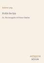 "Andrew Lang. Pickle the Spy. Or, The Incognito of Prince Charles. ANTIQUUM NOVUM unten in einem schlichten Design."