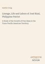 Obertitel: Austin Craig. Titel: Lineage, Life and Labors of José Rizal, Philippine Patriot. Untertitel: A Study of the Growth...